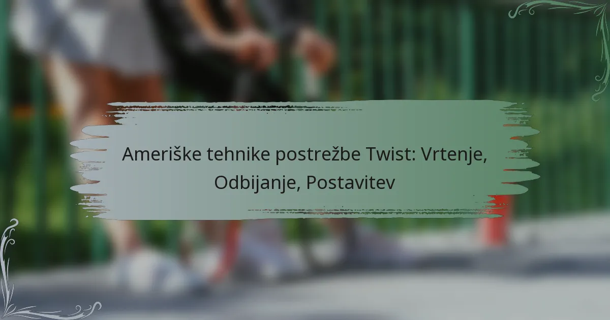 Ameriške tehnike postrežbe Twist: Vrtenje, Odbijanje, Postavitev