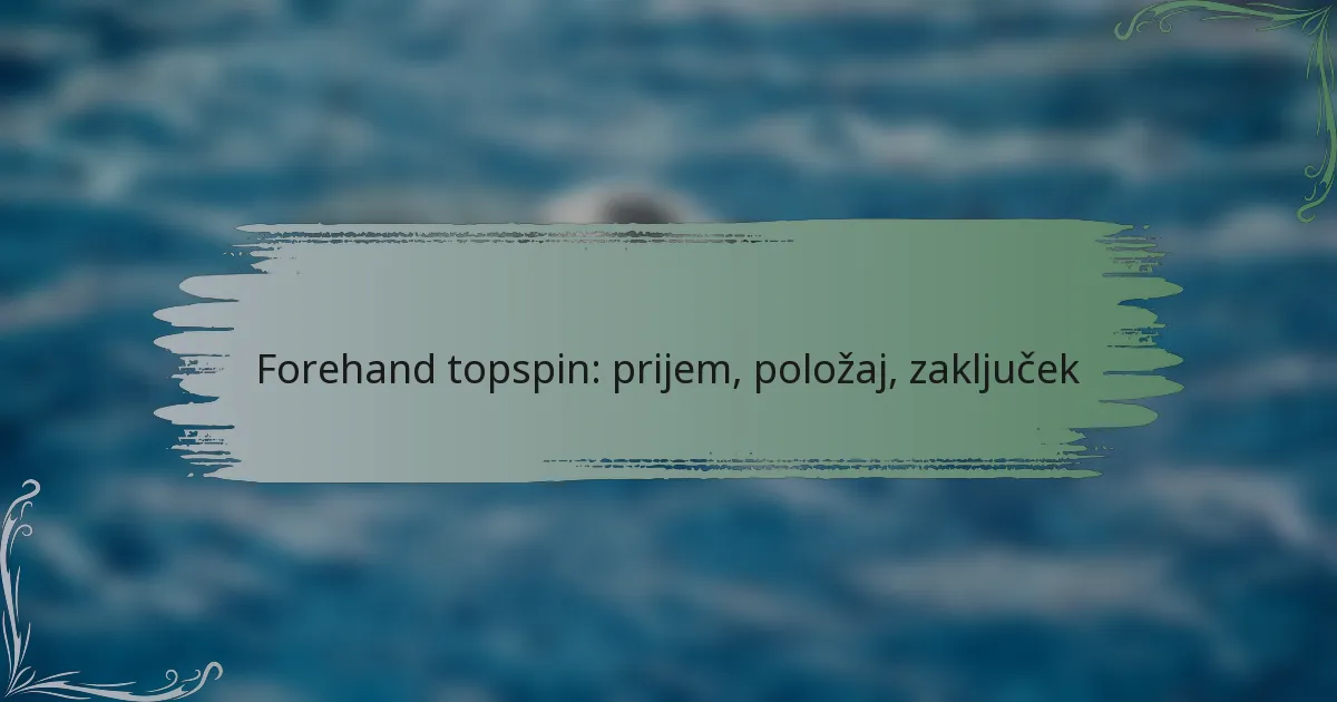 Forehand topspin: prijem, položaj, zaključek