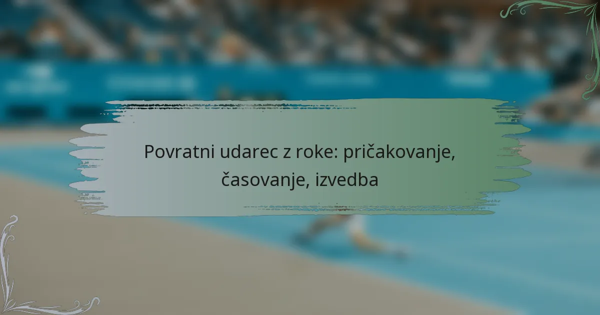 Povratni udarec z roke: pričakovanje, časovanje, izvedba