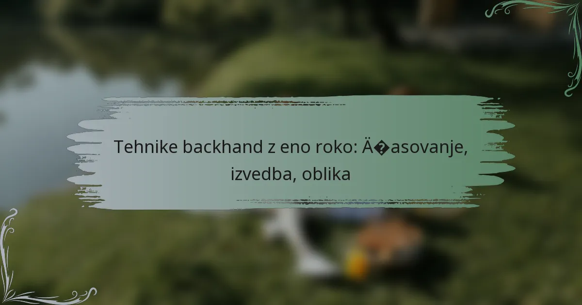 Tehnike backhand z eno roko: časovanje, izvedba, oblika