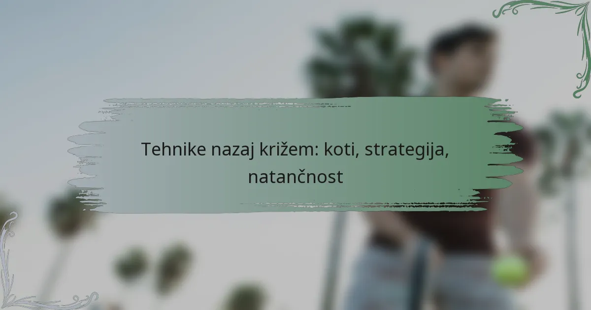Tehnike nazaj križem: koti, strategija, natančnost