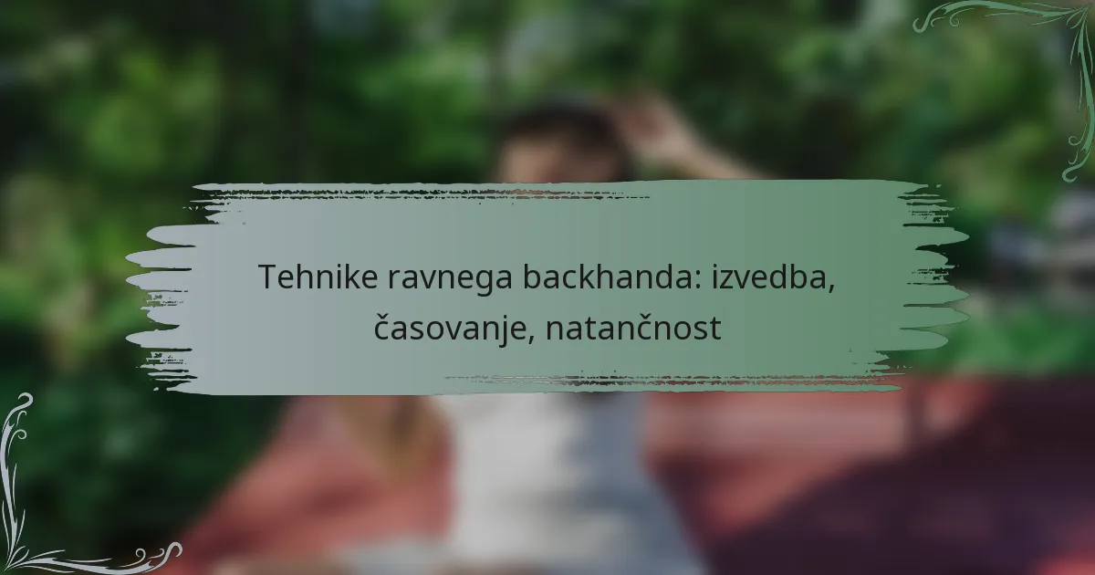 Tehnike ravnega backhanda: izvedba, časovanje, natančnost