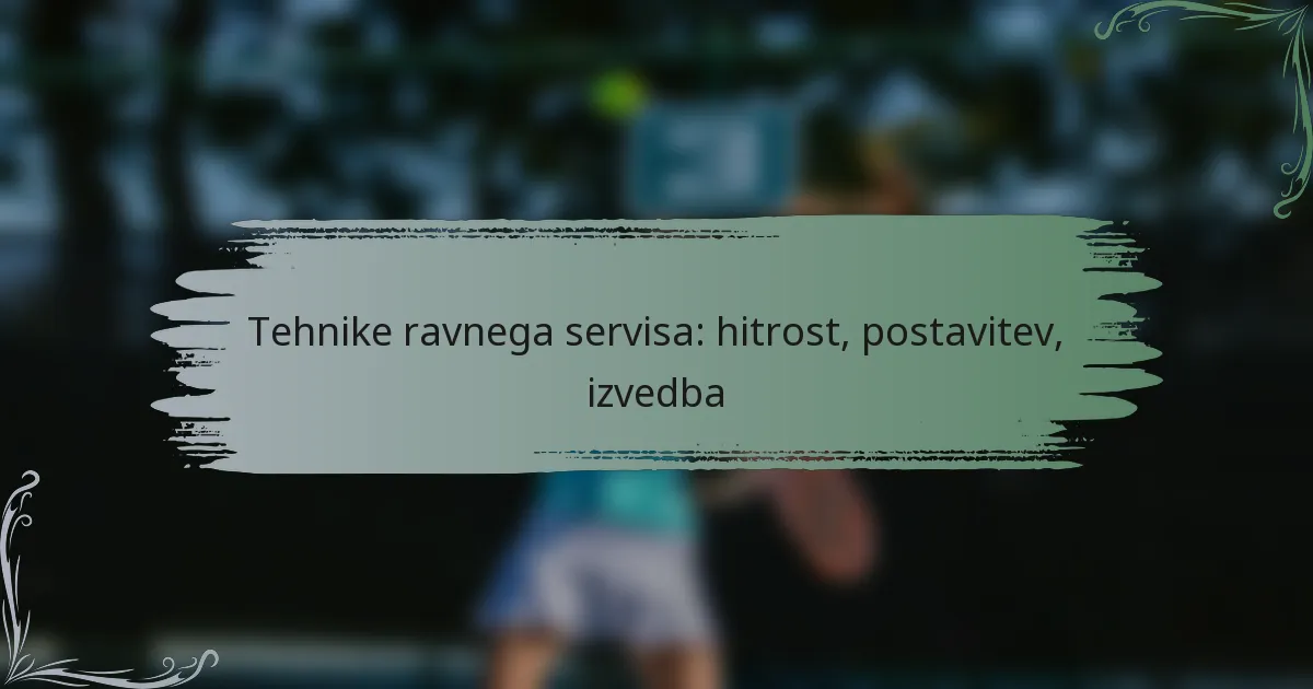 Tehnike ravnega servisa: hitrost, postavitev, izvedba
