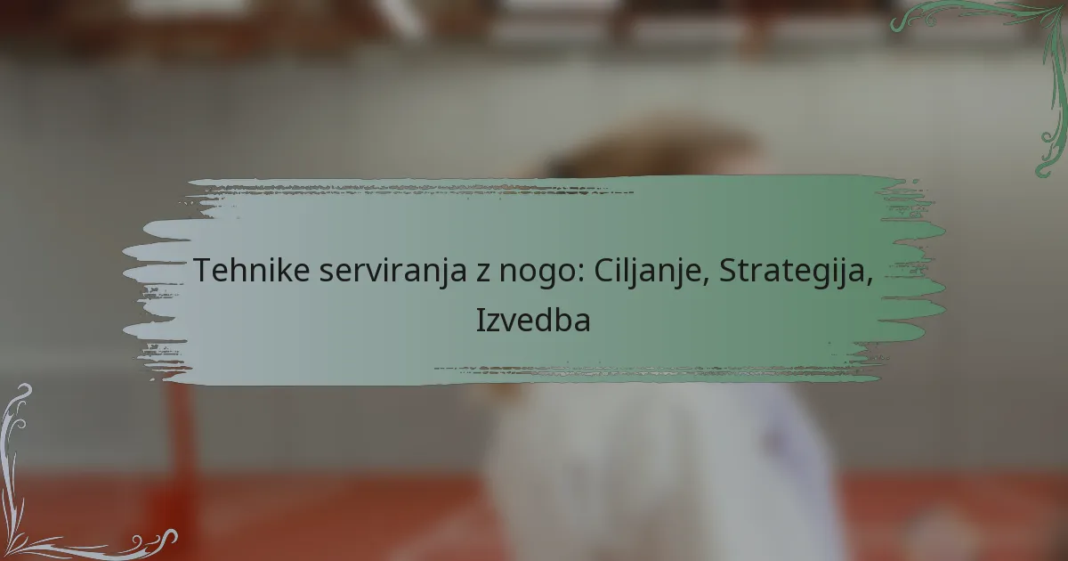 Tehnike serviranja z nogo: Ciljanje, Strategija, Izvedba