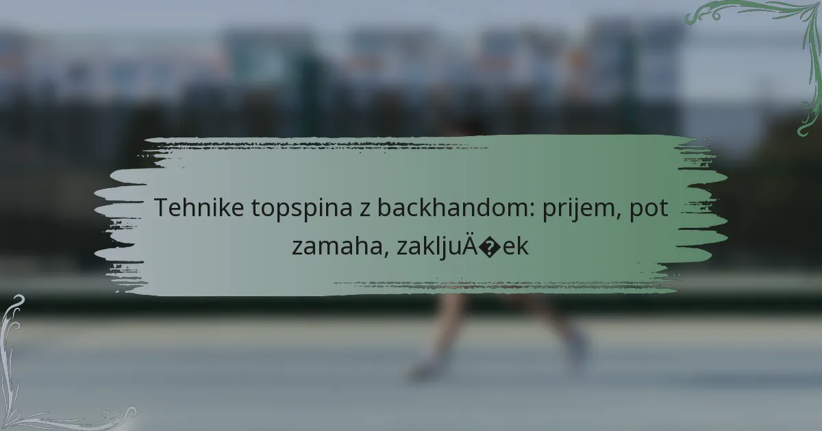 Tehnike topspina z backhandom: prijem, pot zamaha, zaključek