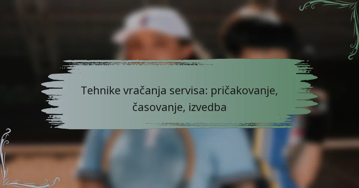 Tehnike vračanja servisa: pričakovanje, časovanje, izvedba
