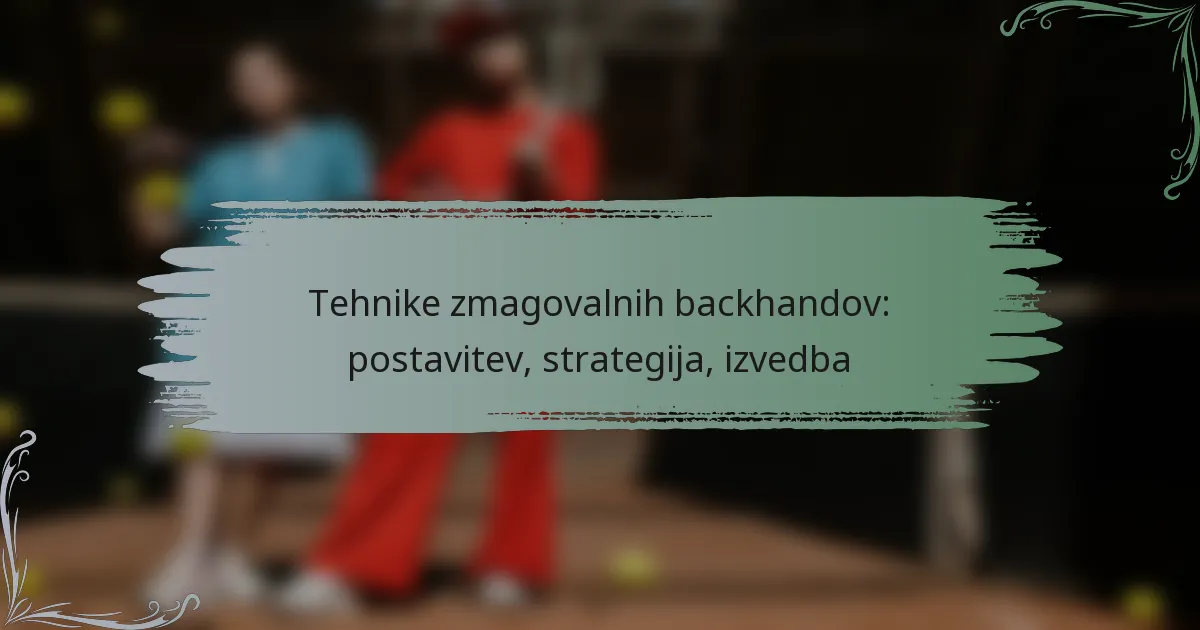 Tehnike zmagovalnih backhandov: postavitev, strategija, izvedba