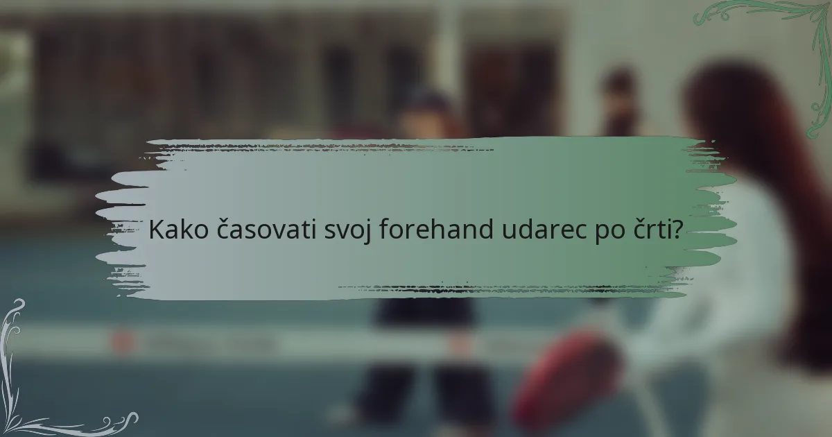 Kako časovati svoj forehand udarec po črti?