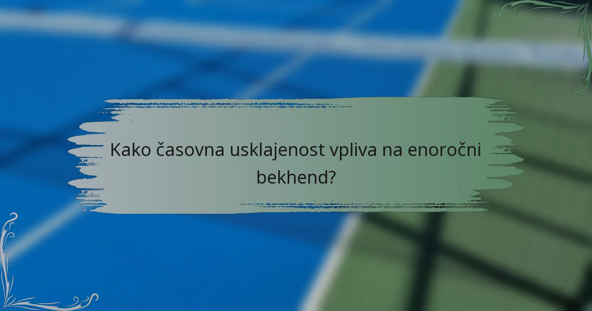 Kako časovna usklajenost vpliva na enoročni bekhend?