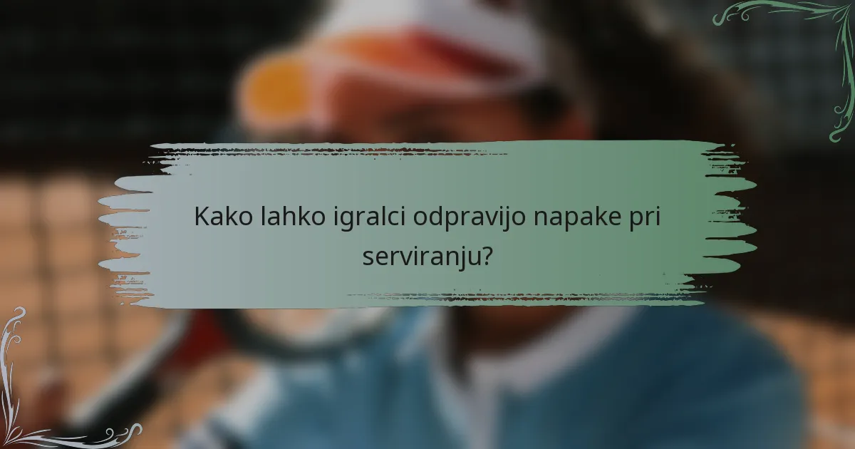 Kako lahko igralci odpravijo napake pri serviranju?