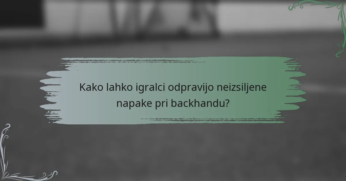 Kako lahko igralci odpravijo neizsiljene napake pri backhandu?