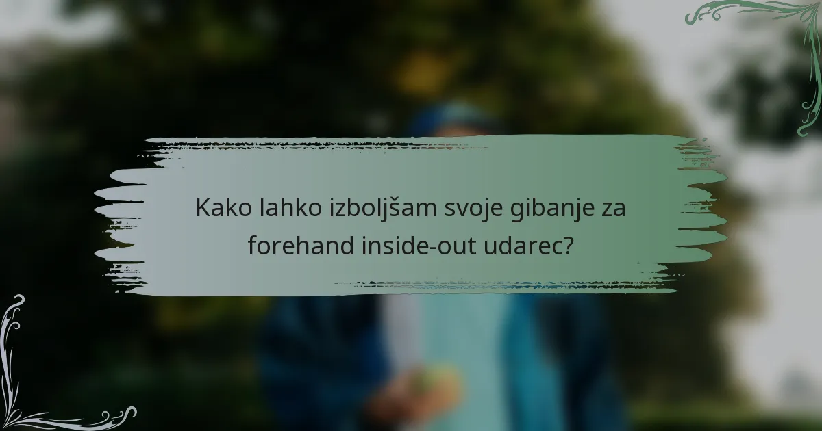 Kako lahko izboljšam svoje gibanje za forehand inside-out udarec?