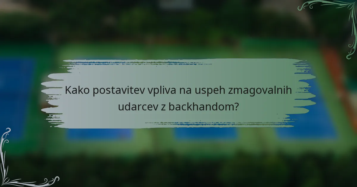 Kako postavitev vpliva na uspeh zmagovalnih udarcev z backhandom?
