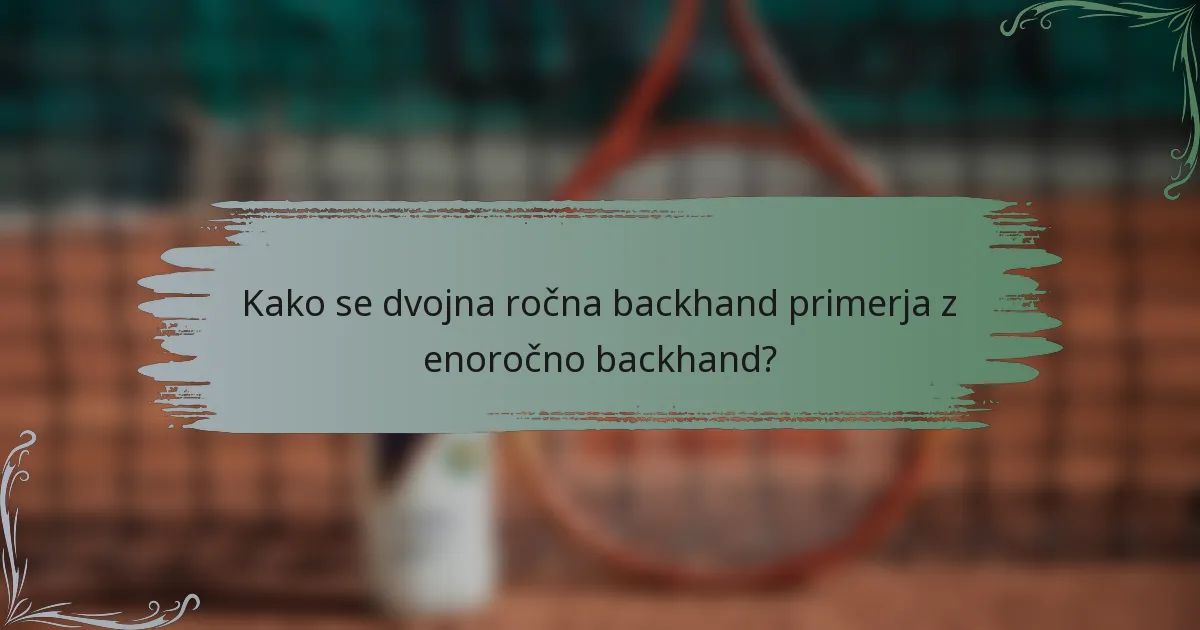 Kako se dvojna ročna backhand primerja z enoročno backhand?