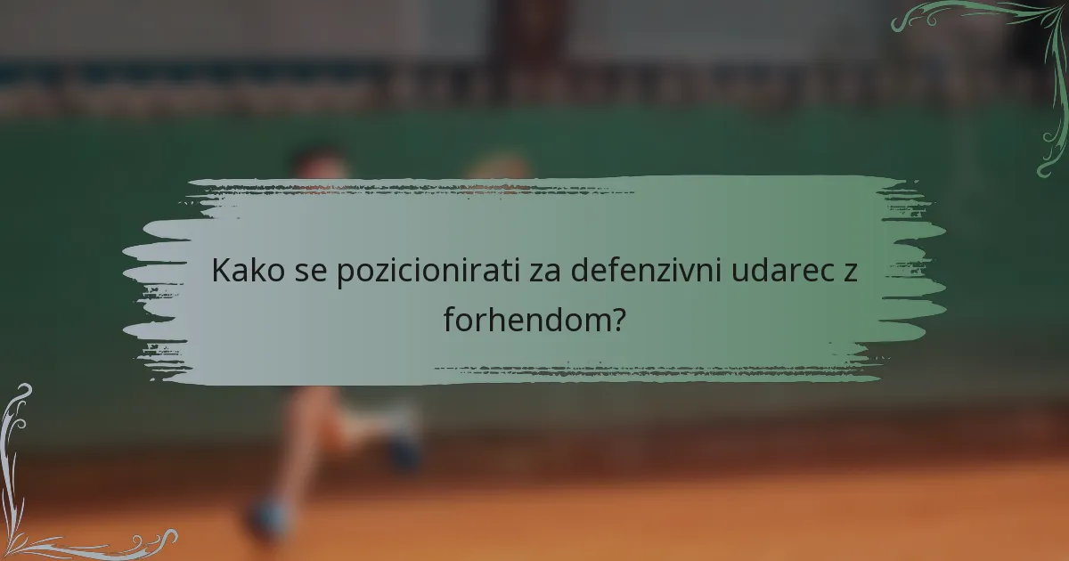 Kako se pozicionirati za defenzivni udarec z forhendom?