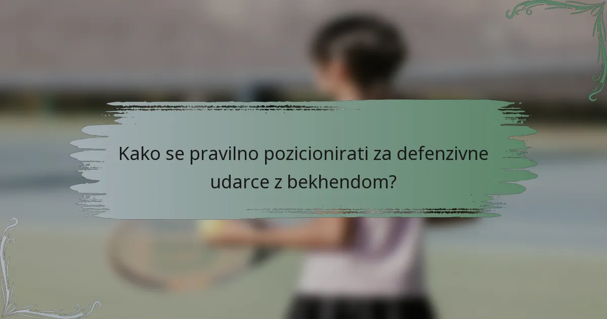 Kako se pravilno pozicionirati za defenzivne udarce z bekhendom?