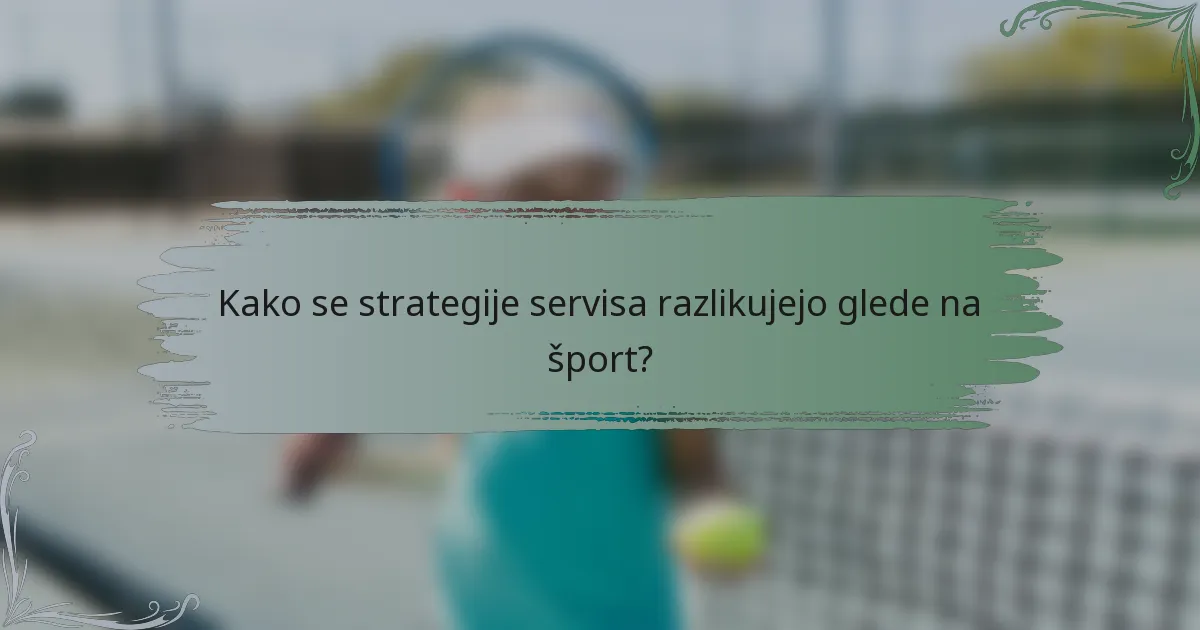Kako se strategije servisa razlikujejo glede na šport?