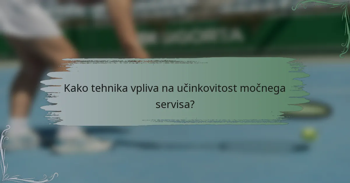 Kako tehnika vpliva na učinkovitost močnega servisa?