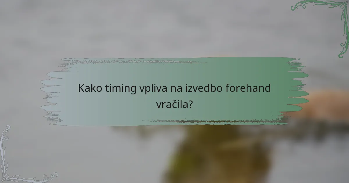 Kako timing vpliva na izvedbo forehand vračila?