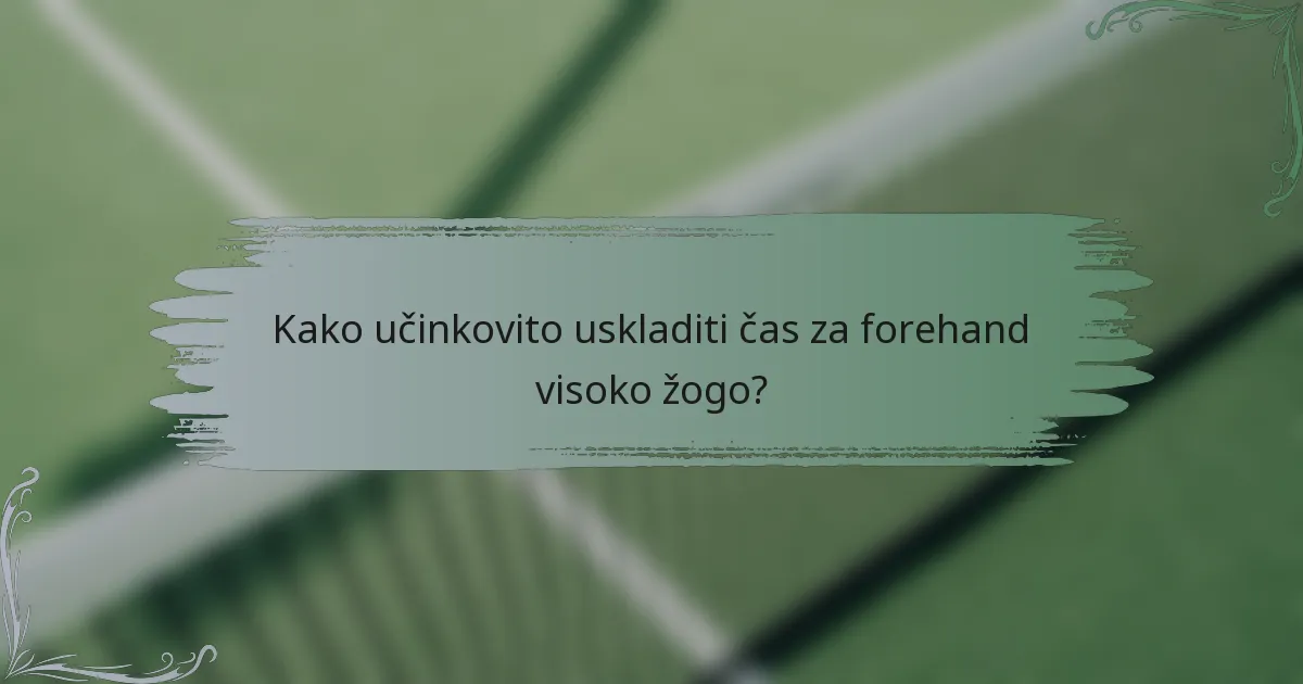Kako učinkovito uskladiti čas za forehand visoko žogo?