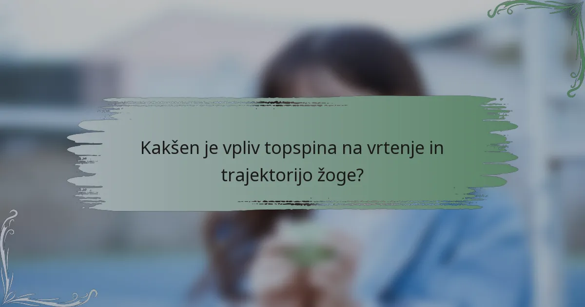 Kakšen je vpliv topspina na vrtenje in trajektorijo žoge?