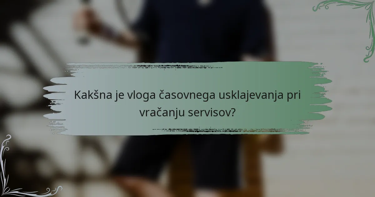 Kakšna je vloga časovnega usklajevanja pri vračanju servisov?