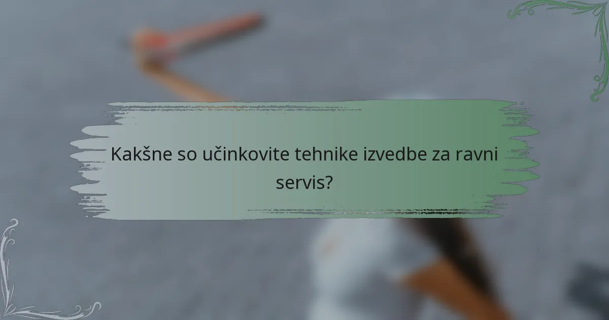 Kakšne so učinkovite tehnike izvedbe za ravni servis?