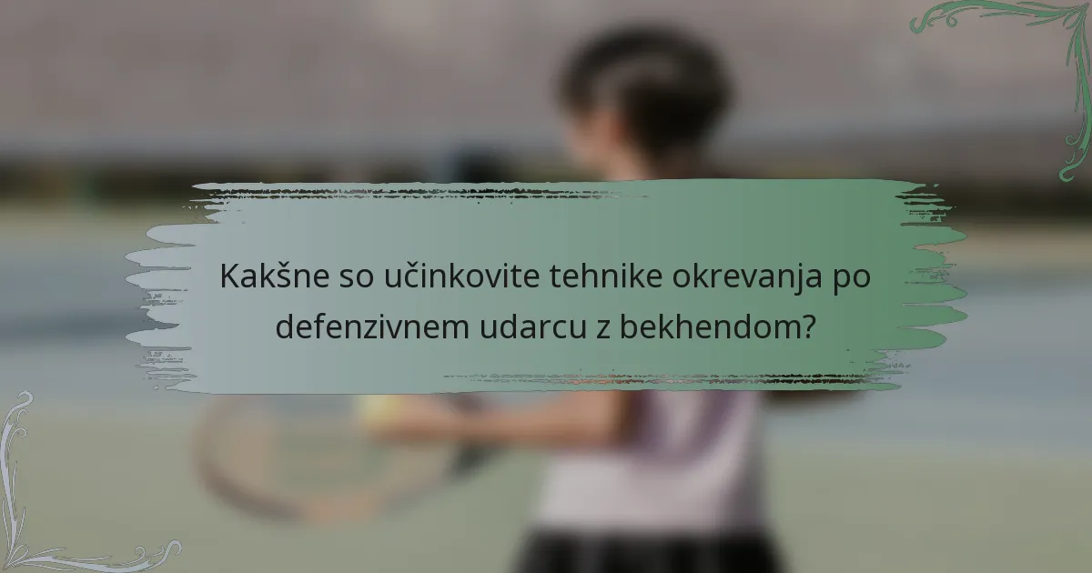 Kakšne so učinkovite tehnike okrevanja po defenzivnem udarcu z bekhendom?