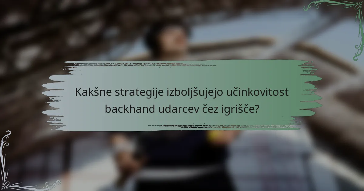 Kakšne strategije izboljšujejo učinkovitost backhand udarcev čez igrišče?