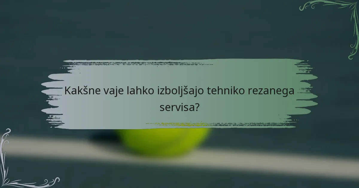Kakšne vaje lahko izboljšajo tehniko rezanega servisa?