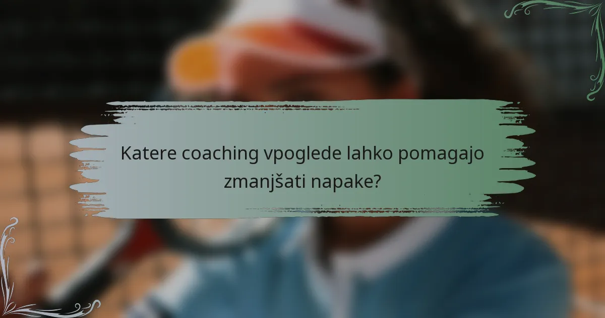 Katere coaching vpoglede lahko pomagajo zmanjšati napake?