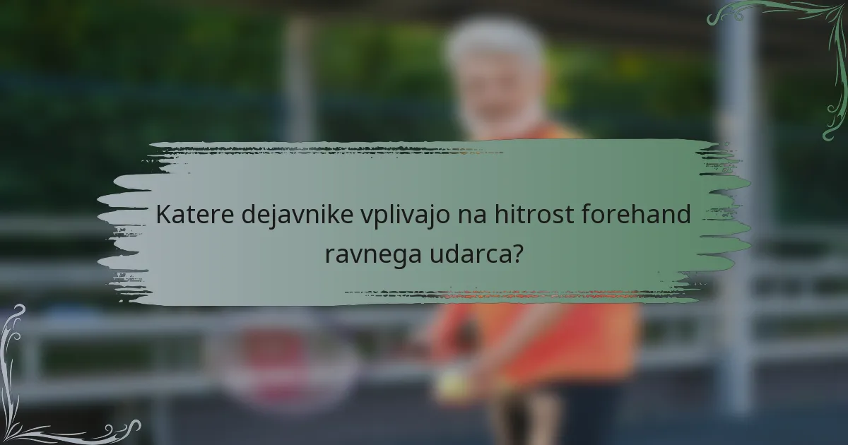Katere dejavnike vplivajo na hitrost forehand ravnega udarca?