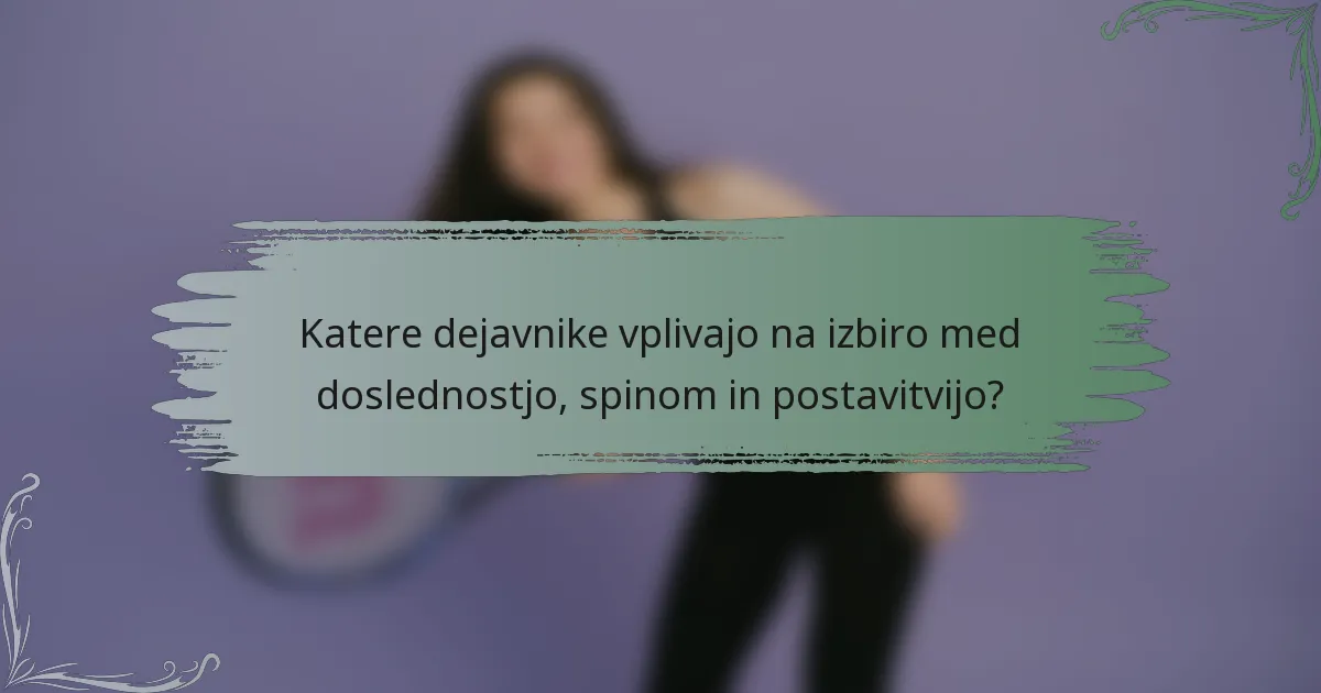 Katere dejavnike vplivajo na izbiro med doslednostjo, spinom in postavitvijo?