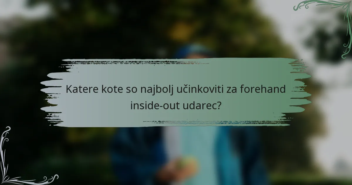 Katere kote so najbolj učinkoviti za forehand inside-out udarec?