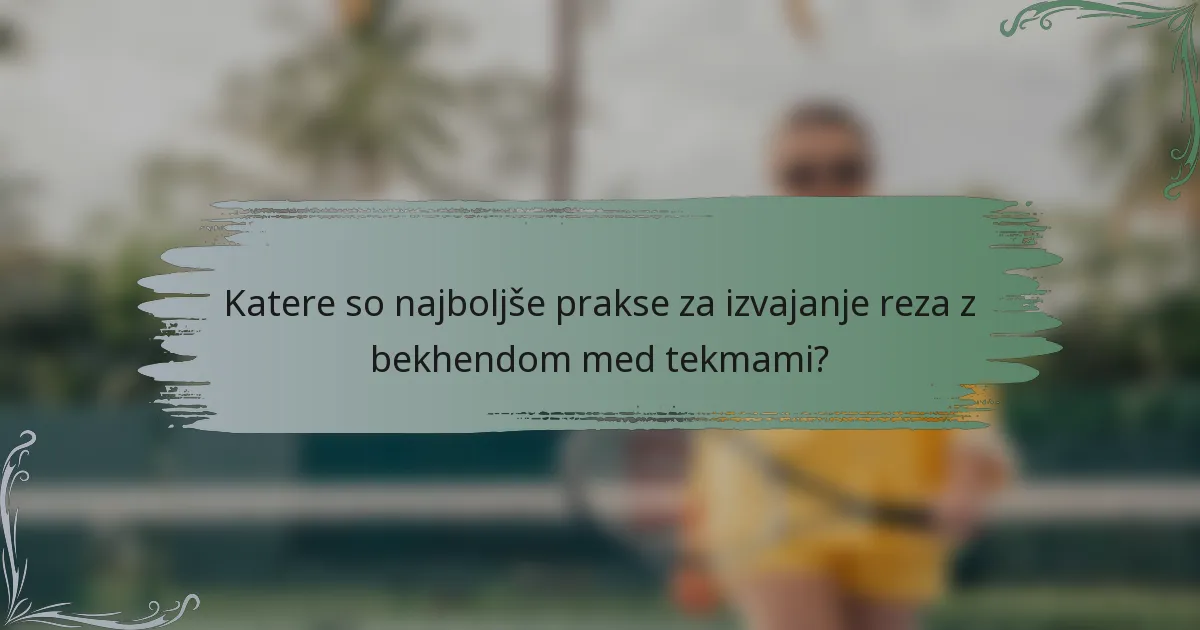 Katere so najboljše prakse za izvajanje reza z bekhendom med tekmami?