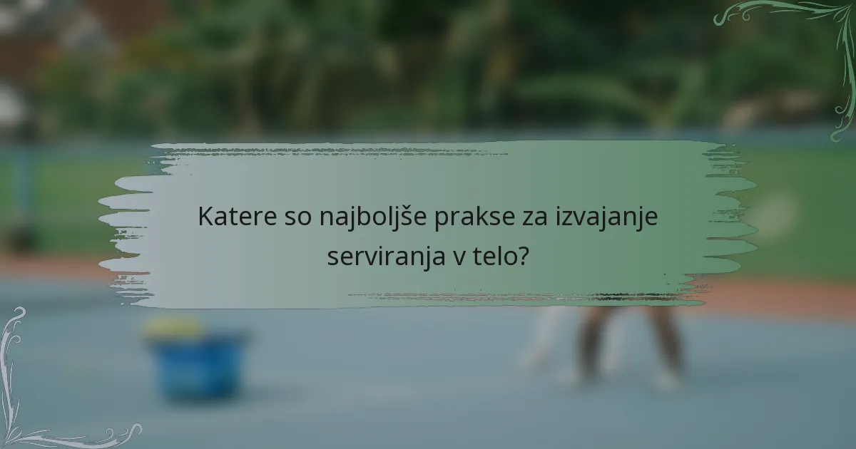 Katere so najboljše prakse za izvajanje serviranja v telo?