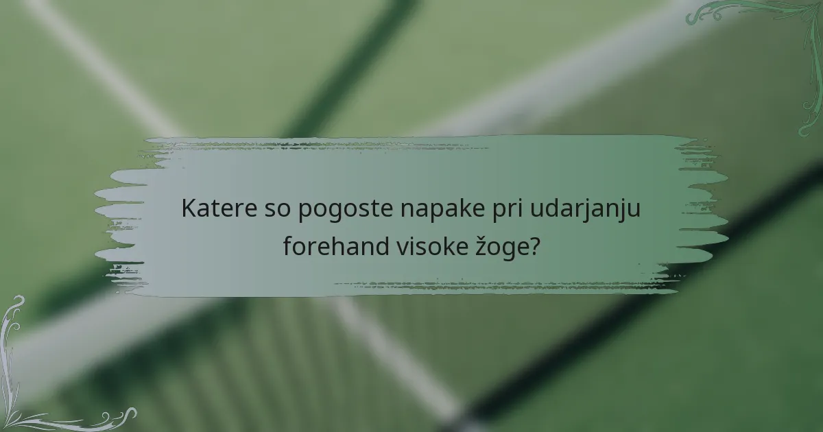 Katere so pogoste napake pri udarjanju forehand visoke žoge?