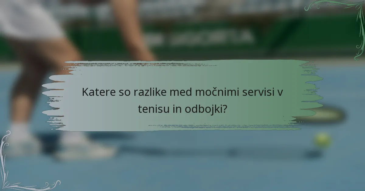 Katere so razlike med močnimi servisi v tenisu in odbojki?