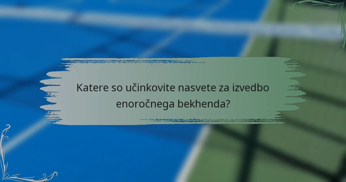 Katere so učinkovite nasvete za izvedbo enoročnega bekhenda?