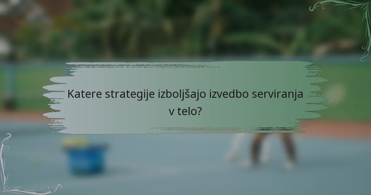 Katere strategije izboljšajo izvedbo serviranja v telo?