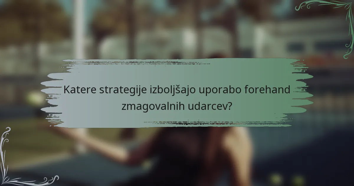 Katere strategije izboljšajo uporabo forehand zmagovalnih udarcev?