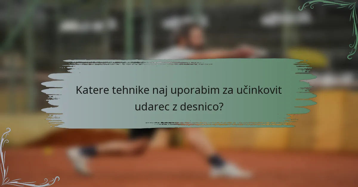 Katere tehnike naj uporabim za učinkovit udarec z desnico?