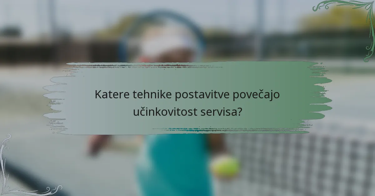 Katere tehnike postavitve povečajo učinkovitost servisa?