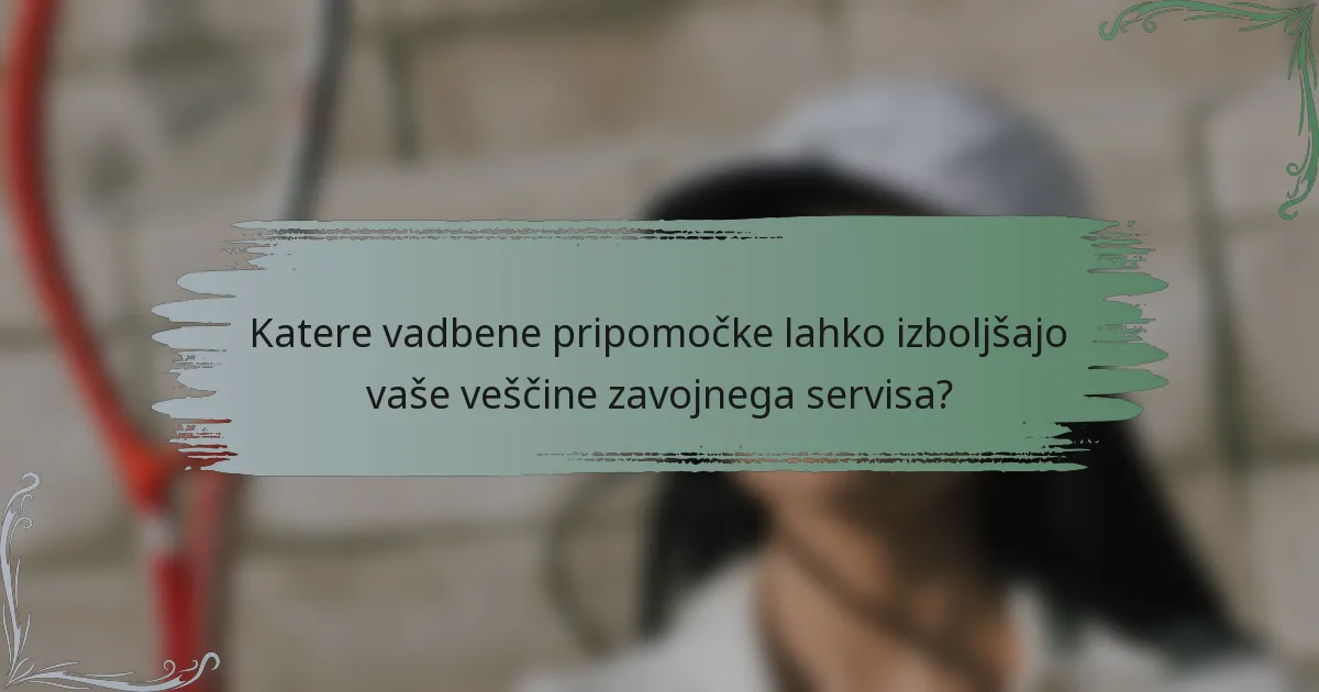 Katere vadbene pripomočke lahko izboljšajo vaše veščine zavojnega servisa?