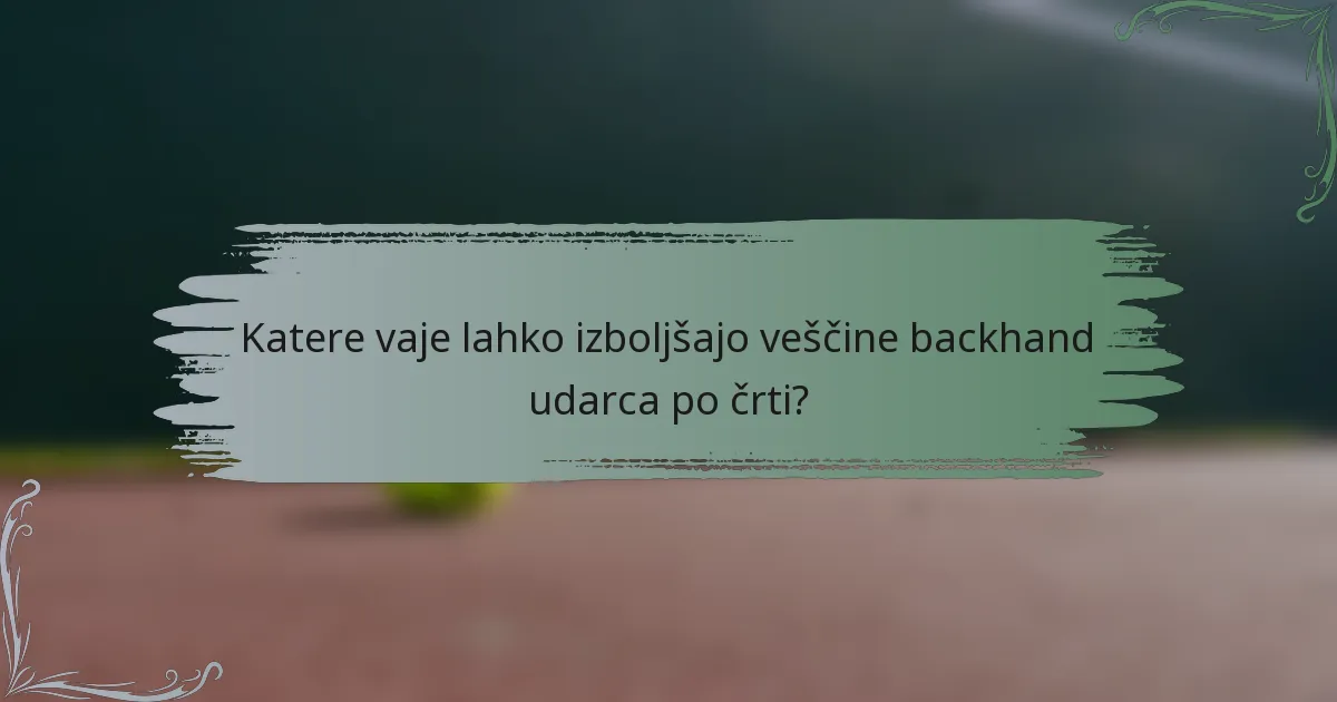 Katere vaje lahko izboljšajo veščine backhand udarca po črti?