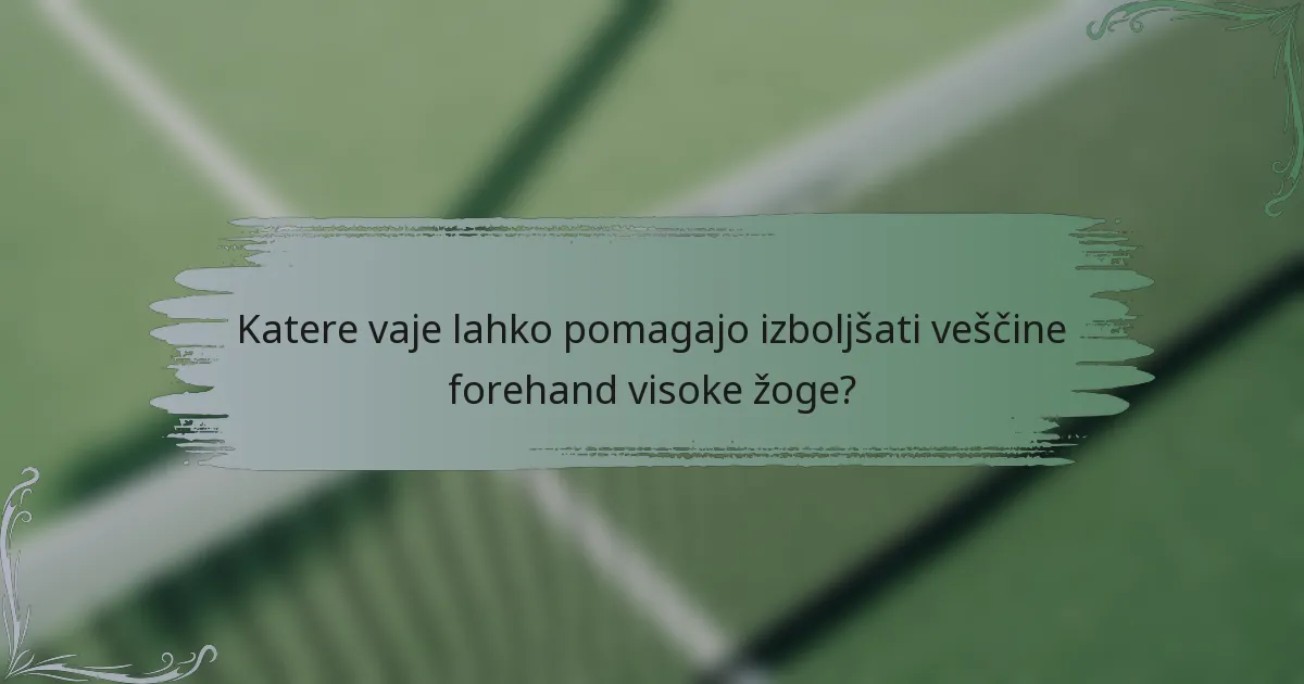 Katere vaje lahko pomagajo izboljšati veščine forehand visoke žoge?