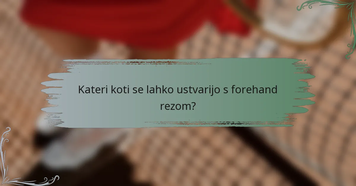 Kateri koti se lahko ustvarijo s forehand rezom?