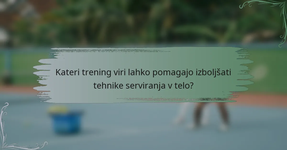 Kateri trening viri lahko pomagajo izboljšati tehnike serviranja v telo?
