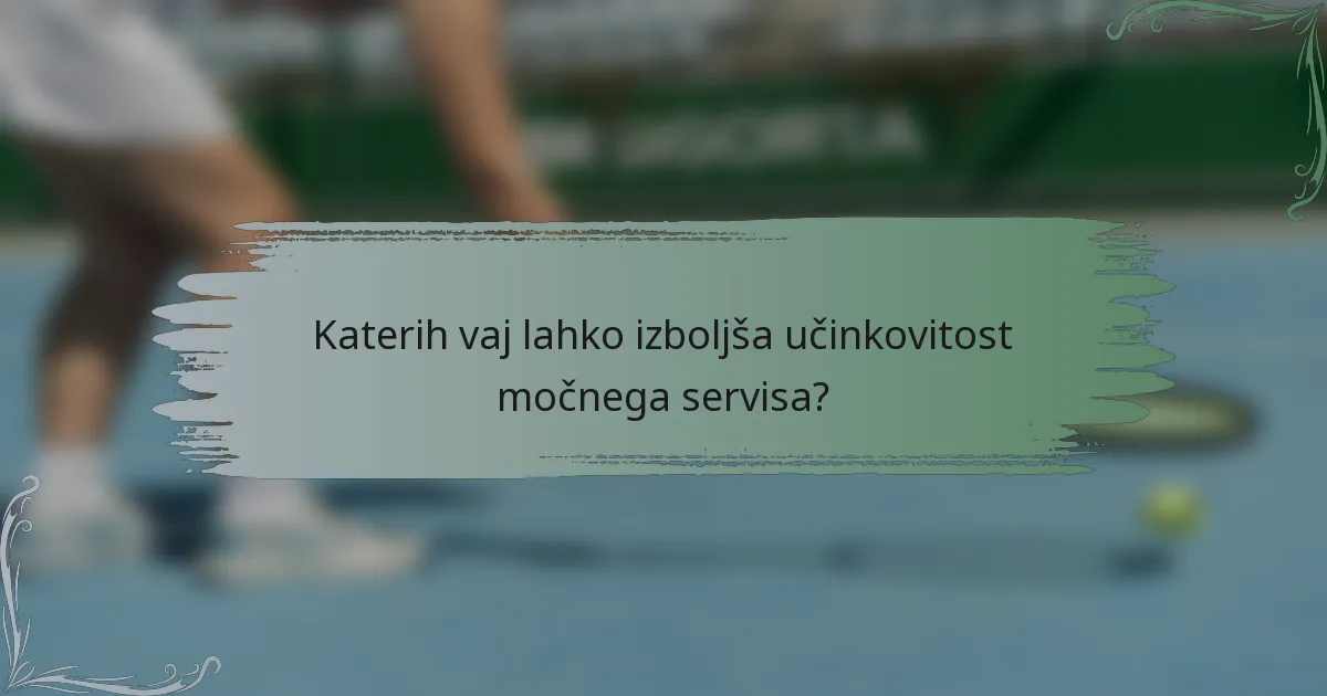 Katerih vaj lahko izboljša učinkovitost močnega servisa?