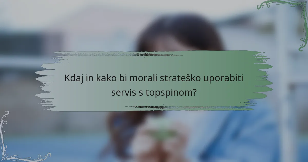 Kdaj in kako bi morali strateško uporabiti servis s topspinom?